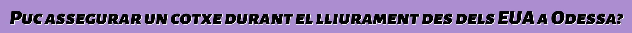 Puc assegurar un cotxe durant el lliurament des dels EUA a Odessa?