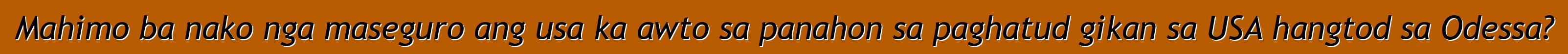 Mahimo ba nako nga maseguro ang usa ka awto sa panahon sa paghatud gikan sa USA hangtod sa Odessa?