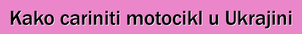 Kako cariniti motocikl u Ukrajini