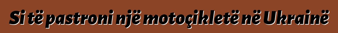 Si të pastroni një motoçikletë në Ukrainë