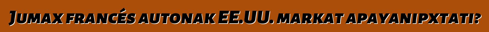 Jumax francés autonak EE.UU. markat apayanipxtati?