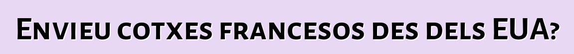 Envieu cotxes francesos des dels EUA?