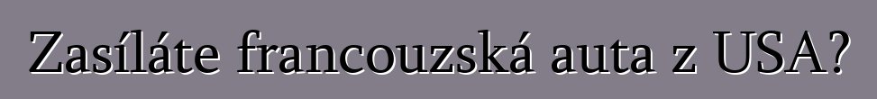 Zasíláte francouzská auta z USA?