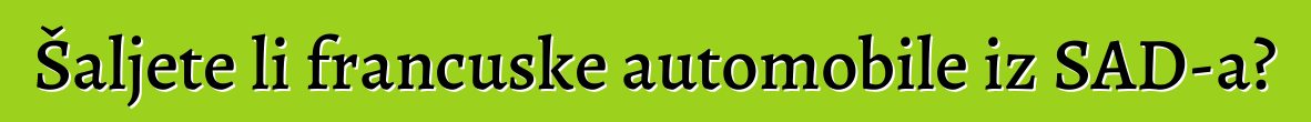 Šaljete li francuske automobile iz SAD-a?