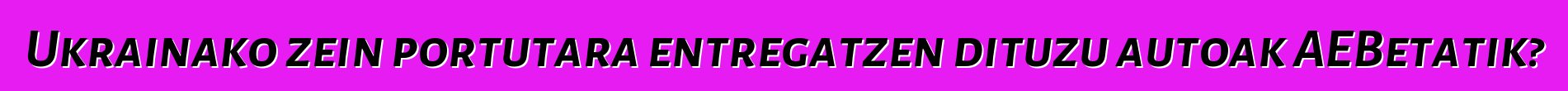 Ukrainako zein portutara entregatzen dituzu autoak AEBetatik?