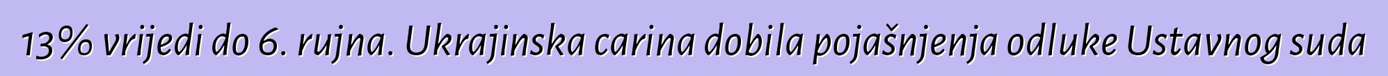 13% vrijedi do 6. rujna. Ukrajinska carina dobila pojašnjenja odluke Ustavnog suda
