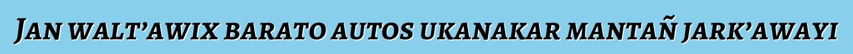 Jan walt’awix barato autos ukanakar mantañ jark’awayi