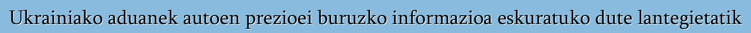 Ukrainiako aduanek autoen prezioei buruzko informazioa eskuratuko dute lantegietatik