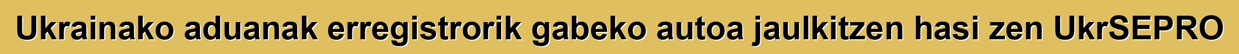 Ukrainako aduanak erregistrorik gabeko autoa jaulkitzen hasi zen UkrSEPRO