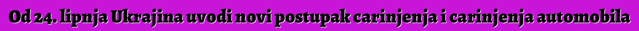 Od 24. lipnja Ukrajina uvodi novi postupak carinjenja i carinjenja automobila