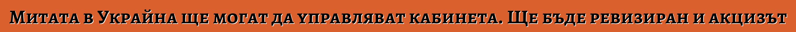 Митата в Украйна ще могат да управляват кабинета. Ще бъде ревизиран и акцизът