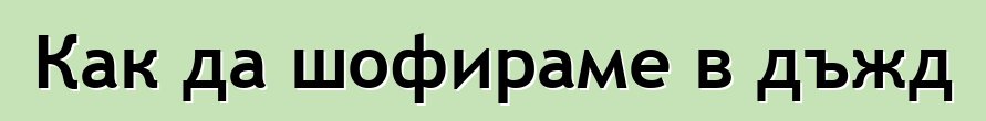 Как да шофираме в дъжд