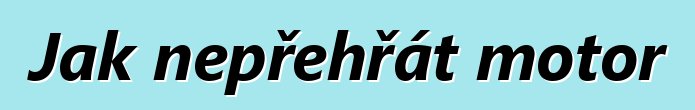 Jak nepřehřát motor