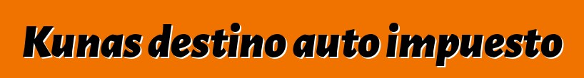 Kunas destino auto impuesto