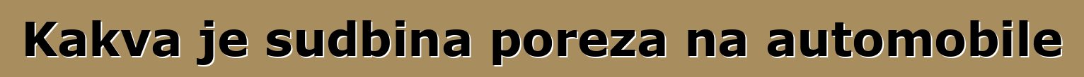 Kakva je sudbina poreza na automobile