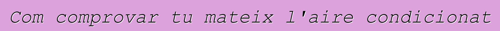 Com comprovar tu mateix l'aire condicionat