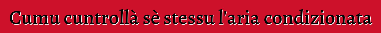 Cumu cuntrollà sè stessu l'aria condizionata