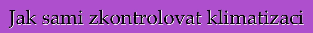 Jak sami zkontrolovat klimatizaci
