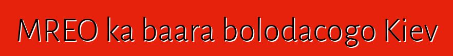 MREO ka baara bolodacogo Kiev