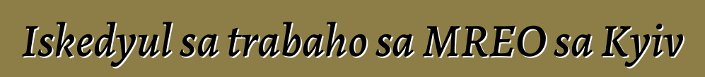 Iskedyul sa trabaho sa MREO sa Kyiv