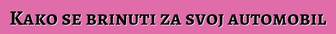 Kako se brinuti za svoj automobil