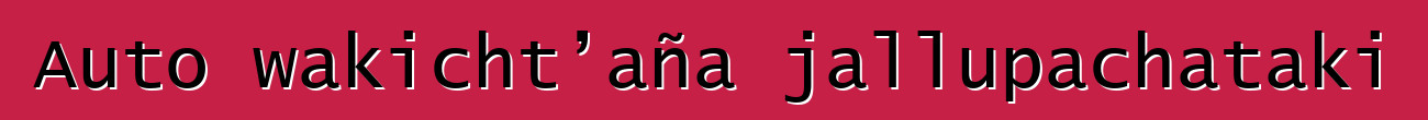 Auto wakicht’aña jallupachataki