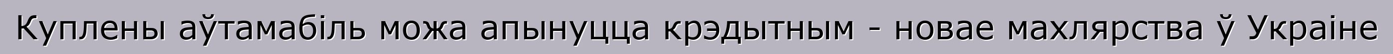 Куплены аўтамабіль можа апынуцца крэдытным - новае махлярства ў Украіне