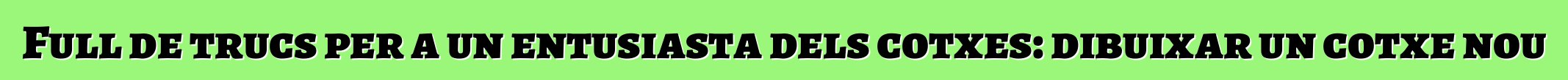 Full de trucs per a un entusiasta dels cotxes: dibuixar un cotxe nou