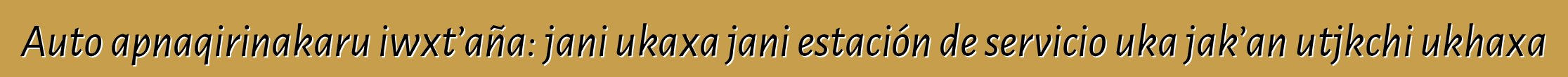 Auto apnaqirinakaru iwxt’aña: jani ukaxa jani estación de servicio uka jak’an utjkchi ukhaxa