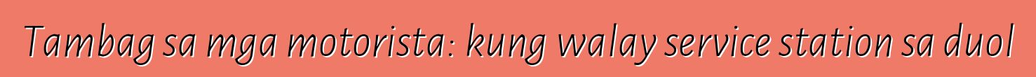 Tambag sa mga motorista: kung walay service station sa duol