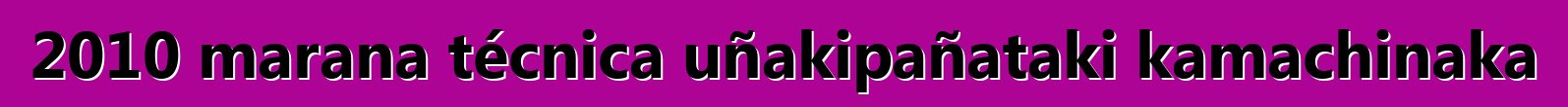 2010 marana técnica uñakipañataki kamachinaka