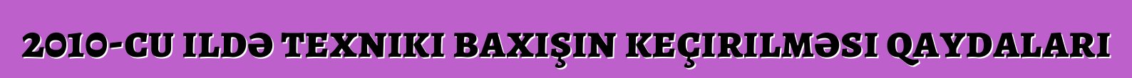 2010-cu ildə texniki baxışın keçirilməsi qaydaları