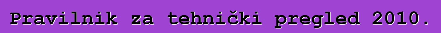 Pravilnik za tehnički pregled 2010.