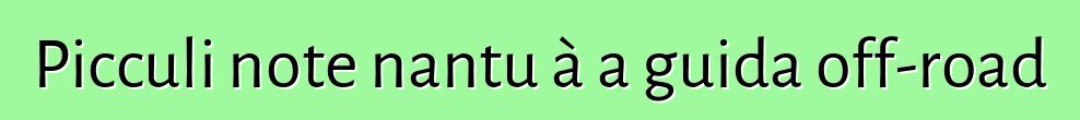 Picculi note nantu à a guida off-road