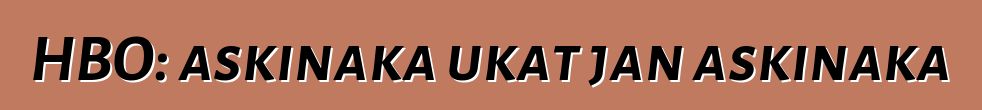 HBO: askinaka ukat jan askinaka