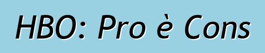 HBO: Pro è Cons