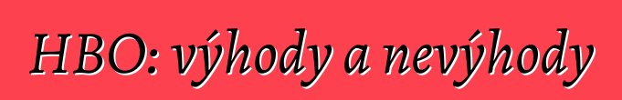 HBO: výhody a nevýhody