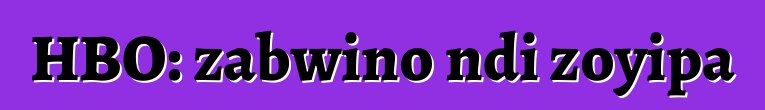 HBO: zabwino ndi zoyipa