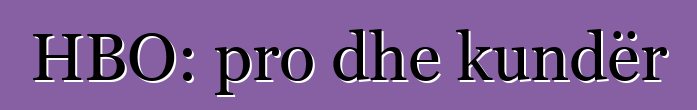 HBO: pro dhe kundër