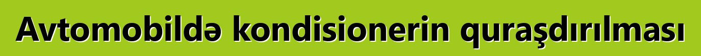 Avtomobildə kondisionerin quraşdırılması