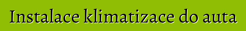 Instalace klimatizace do auta