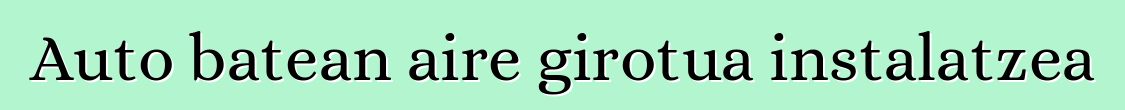 Auto batean aire girotua instalatzea