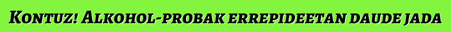 Kontuz! Alkohol-probak errepideetan daude jada