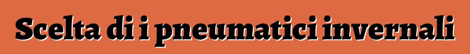 Scelta di i pneumatici invernali