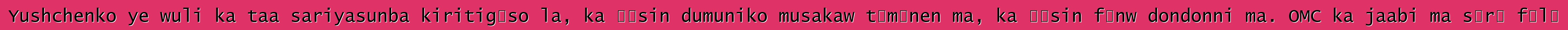 Yushchenko ye wuli ka taa sariyasunba kiritigɛso la, ka ɲɛsin dumuniko musakaw tɛmɛnen ma, ka ɲɛsin fɛnw dondonni ma. OMC ka jaabi ma sɔrɔ fɔlɔ