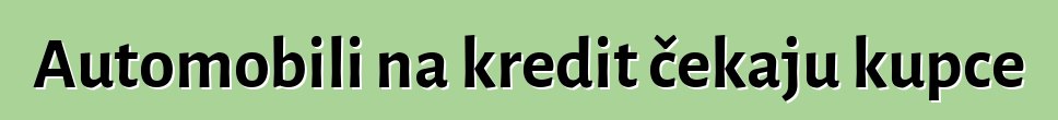 Automobili na kredit čekaju kupce