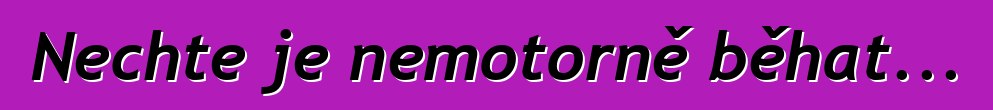 Nechte je nemotorně běhat...