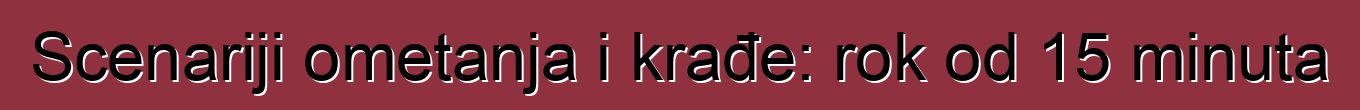 Scenariji ometanja i krađe: rok od 15 minuta