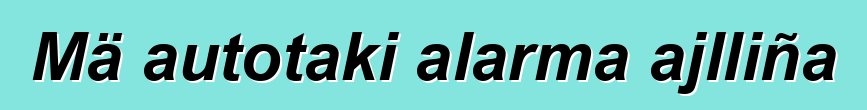 Mä autotaki alarma ajlliña