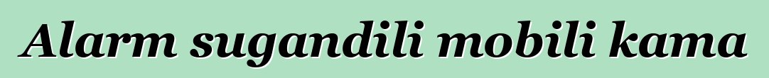 Alarm sugandili mobili kama